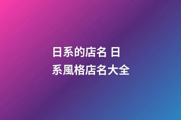 日系的店名 日系風格店名大全-第1張-店鋪起名-玄機派